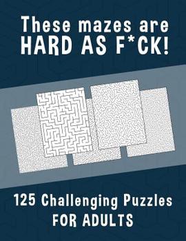 Paperback These Mazes are HARD AS F*CK! - 125 Challenging Puzzles for Adults: Perfect activity to relax after a long day at the office. Brain Games For Master P Book