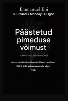 Päästetud pimeduse võimust - Laiendatud väljaanne 2025: See on Tõsilugu Afrikast - Endisest Nõiast, Kelle Jumala Vägeva Väe Avul Toimetas - Laiendatud ... from Power of Darkness) (Estonian Edition)
