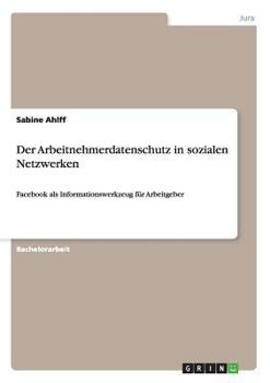 Paperback Der Arbeitnehmerdatenschutz in sozialen Netzwerken: Facebook als Informationswerkzeug für Arbeitgeber [German] Book