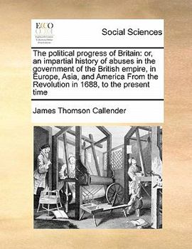 Paperback The political progress of Britain: or, an impartial history of abuses in the government of the British empire, in Europe, Asia, and America From the R Book