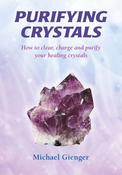 Paperback Purifying Crystals: How to Clear, Charge and Purify Your Healing Crystals Book