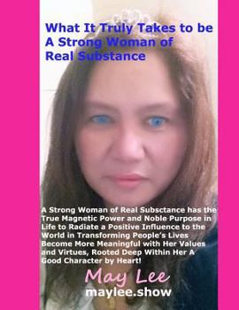 Paperback What It Truly Takes to be a Strong Woman of Real Substance: A Strong Woman of Real Substance has the True Magnetic Power and Noble Purpose in Life to Book