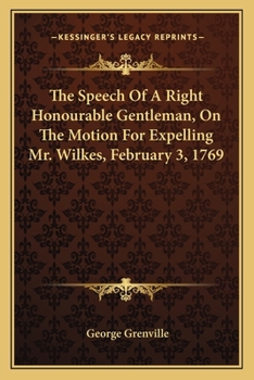 Paperback The Speech Of A Right Honourable Gentleman, On The Motion For Expelling Mr. Wilkes, February 3, 1769 Book