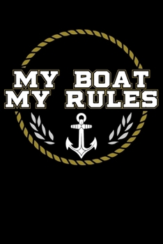 My Boat My Rules: Captain Of The Ship Sailor Boat Owners Lined Notebook Journal Diary 6x9