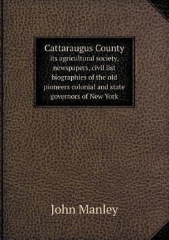 Paperback Cattaraugus County Its Agricultural Society, Newspapers, Civil List Biographies of the Old Pioneers Colonial and State Governors of New York Book