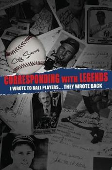 Paperback Corresponding with Legends: I wrote to ball players... They wrote back Book