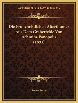 Paperback Die Fruhchristlichen Alterthumer Aus Dem Graberfelde Von Achmim-Panopolis (1893) [German] Book