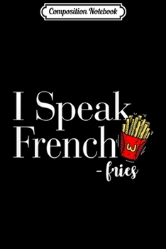 Paperback Composition Notebook: I Speak French Fries (D007-0125B) Journal/Notebook Blank Lined Ruled 6x9 100 Pages Book