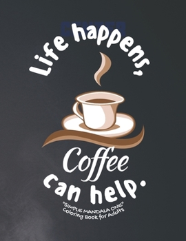Life happens, Coffee can help: "SIMPLE MANDALA ONE" Coloring Book for Adults, Letter Paper Size, Brain Experiences Relief, Lower Stress Level, Negati