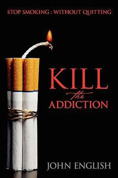 Paperback Kill the Addiction: Stop Smoking: Without Quitting Book