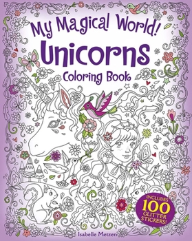 Paperback My Magical World! Unicorns Coloring Book: Includes 100 Glitter Stickers! Book