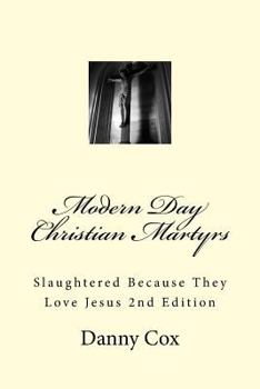 Paperback Modern Day Christian Martyrs: Slaughtered Because They Love Jesus 2nd Edition Book