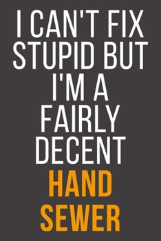 I Can't Fix Stupid But I'm A Fairly Decent Hand Sewer: Funny Blank Lined Notebook For Coworker, Boss & Friend