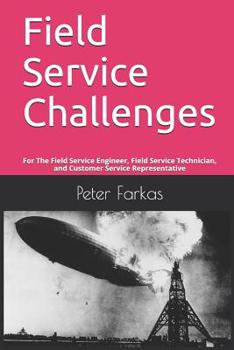 Paperback Field Service Challenges: For The Field Service Engineer, Field Service Technician, and Customer Service Representative Book