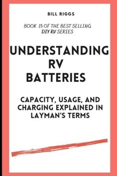 Paperback Understanding RV Batteries: Capacity, usage, and charging explained in layman's terms Book