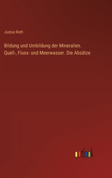 Bildung und Umbildung der Mineralien. Quell-, Fluss- und Meerwasser. Die Absätze