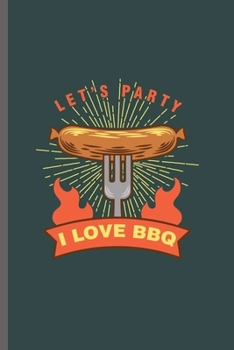 Let's Party I love BBQ: Cool Barbecue Design Sayings Blank Journal For barbecue Lover Gift (6x9) Dot Grid Notebook to write in