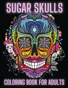 Sugar Skulls Coloring Book For Adults: Skulls Day of the Dead Easy Patterns for Anti-Stress and Relaxation