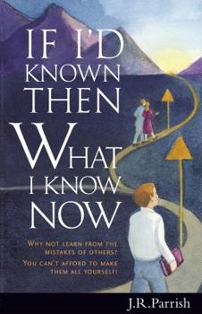 Paperback If I'd Known Then What I Know Now: Why Not Learn from the Mistakes of Others? You Can't Afford to Make Them All Yourself! Book