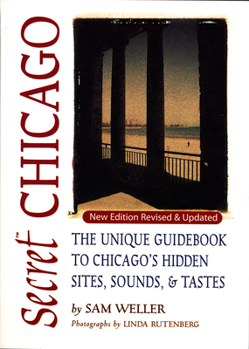 Paperback Secret Chicago: The Unique Guidebook to Chicago's Hidden Sites, Sounds, and Tastes Book