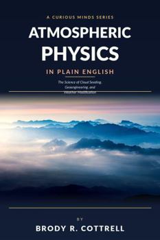 Hardcover Atmospheric Physics in Plain English: The Science of Cloud Seeding, Geoengineering, and Weather Modification Book