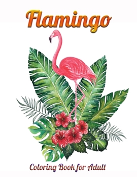 Flamingo Coloring Book for Adult: An Adult Coloring Book with Fun, Easy, flower pattern and Relaxing Coloring Pages