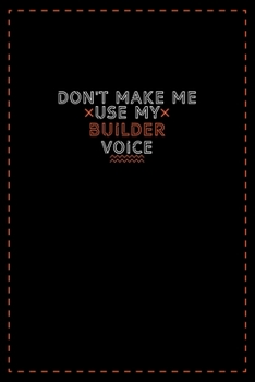 Paperback Don't Make Me Use My Builder Voice: Lined notebook - best gift for Builder Book