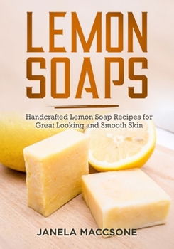 Paperback Lemon Soaps: Handcrafted Lemon Soap Recipes for Great Looking and Smooth Skin Book