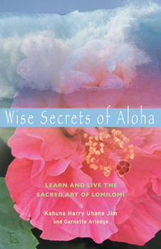 Wise Secrets of Aloha: Learn & Live the Sacred Art of Lomilomi