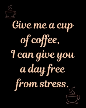 Paperback Give me a cup of coffee, I can give you a day free from stress.: Blank Lined Journal Notebook For Coffee Lover middle school, high school or college s Book