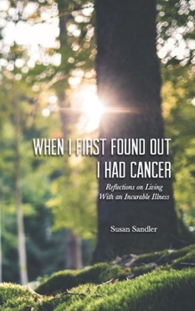 Paperback When I First Found Out I Had Cancer: Reflections on Living With an Incurable Illness Book