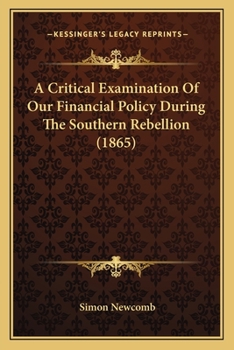 Paperback A Critical Examination Of Our Financial Policy During The Southern Rebellion (1865) Book