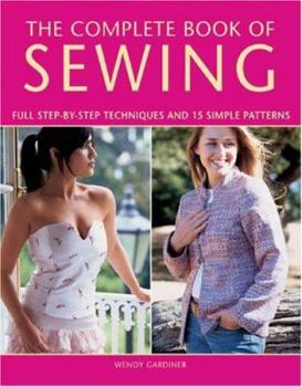 Hardcover The Complete Book of Sewing: Full Step-By-Step Techniques and 15 Simple Patterns Book