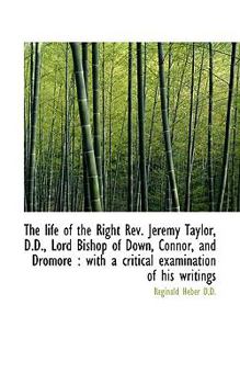The Life of the Right Rev Jeremy Taylor, D D , Lord Bishop of down, Connor, and Dromore : With a Cr