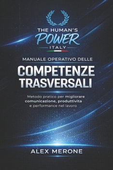 Manuale Operativo delle Competenze Trasversali: Metodo pratico per migliorare comunicazione, produttività e performance nel lavoro (Italian Edition)