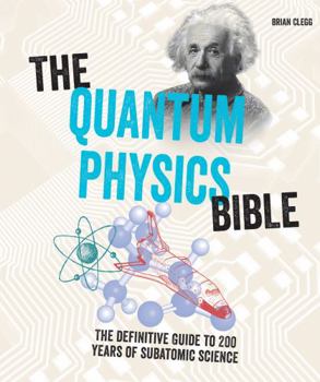 Paperback The Quantum Physics Bible: The Definitive Guide to 200 Years of Subatomic Science Book