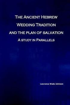 Paperback The Ancient Hebrew Wedding Tradition and the Plan of Salvation: How the ancient hebrew wedding tradition foreshadows the plan of salvation Book