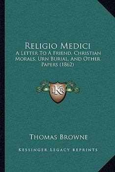 Paperback Religio Medici: A Letter To A Friend, Christian Morals, Urn Burial, And Other Papers (1862) Book
