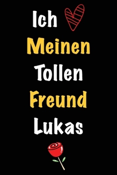 Ich Liebe Meinen Tollen Freund Lukas: Geschenk an Boyfriend Namens Lukas von seiner Freundin | Geburtstagsgeschenk, Weihnachtsgeschenk oder ... linierte Notizbuch zu schre (German Edition)