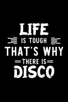 Life Is Tough That's Why There Is Disco: Disco Lover Journal | Great Christmas & Birthday Gift Idea for Disco Fan | Disco Theme Notebook | Disco Fan Diary | 100 pages 6x9 inches