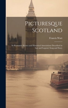 Hardcover Picturesque Scotland; its Romantic Scenes and Historical Associations Described in lay and Legend, Song and Story Book