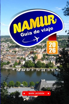 Paperback Namur Guía de Viaje 2026: Paseos por el río, vistas de la ciudadela, cocina regional y lugares históricos en una ciudad belga francófona [Spanish] Book
