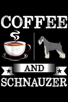 Cofee And Schnauzer: Schnauzer Cofee And Schnauzer Cute Dog Gift Journal/Notebook Blank Lined Ruled 6x9 100 Pages