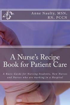 Paperback A Nurse's Recipe Book for Patient Care: A Basic Guide for Nursing Students, New Nurses and Nurses who are working in a Hospital Book