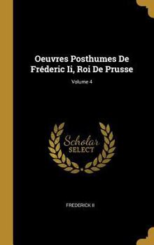Hardcover Oeuvres Posthumes De Fréderic Ii, Roi De Prusse; Volume 4 [French] Book