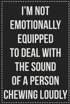 I'm Not Emotionally Equipped to Deal With the Sound of a Person Chewing Loudly: College Ruled Notebook | Novelty Lined Journal | Gift Card Alternative | Perfect Keepsake For Passive Aggressive People