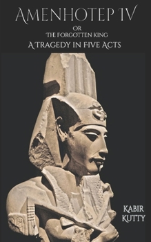 Paperback Amenhotep IV or The Forgotten King: A Tragedy in Five Acts Book