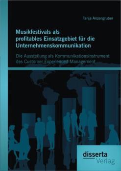 Paperback Musikfestivals als profitables Einsatzgebiet für die Unternehmenskommunikation: Die Ausstellung als Kommunikationsinstrument des Customer Experienced [German] Book