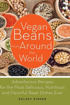 Paperback Vegan Beans from Around the World: Adventurous Recipes for the Most Delicious, Nutritious, and Flavorful Bean Dishes Ever Book