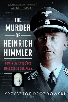 The Murder of Heinrich Himmler: How New Evidence Suggests Foul Play